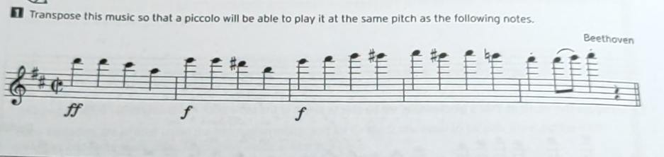 Transpose this music so that a piccolo will be able to play it at the same pitch as the following notes. Beethove