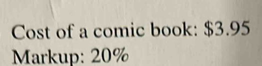 Cost of a comic book: $3.95
Markup: 20%