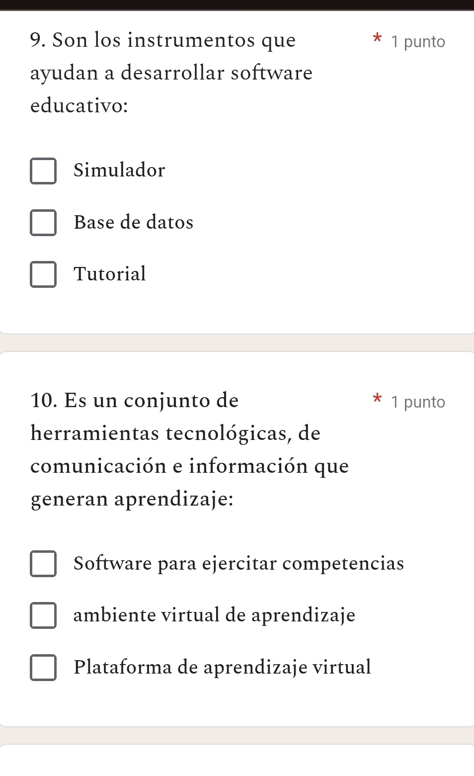 Son los instrumentos que 1 punto
ayudan a desarrollar software
educativo:
Simulador
Base de datos
Tutorial
10. Es un conjunto de 1 punto
herramientas tecnológicas, de
comunicación e información que
generan aprendizaje:
Software para ejercitar competencias
ambiente virtual de aprendizaje
Plataforma de aprendizaje virtual