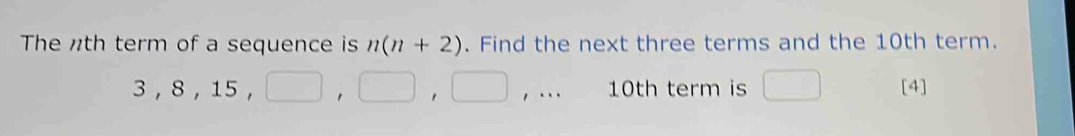 The th term of a sequence is n(n+2). Find the next three terms and the 10th term.
3, 8, 15, □ , □ , □ ,... 10th term is □ [4]