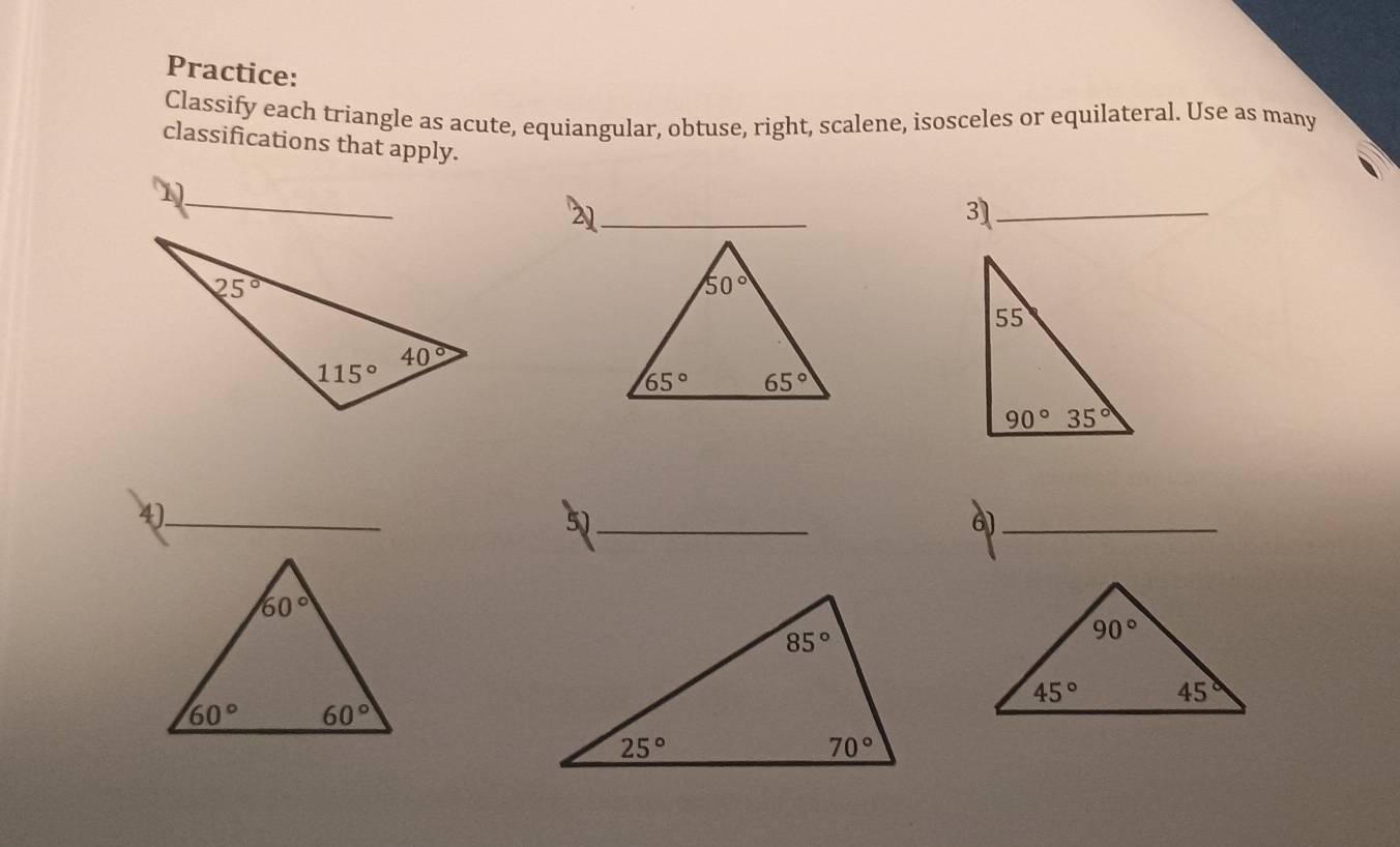 Practice:
Classify each triangle as acute, equiangular, obtuse, right, scalene, isosceles or equilateral. Use as many
classifications that apply.
_
D
2
3)_
_
4)._
_6