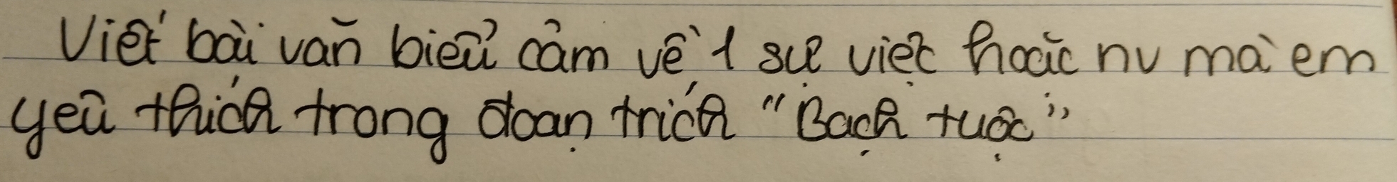 Viet bài van biez cam vé t su viec hocic nu maem 
yeu thic trong doan trica " Back tuā"