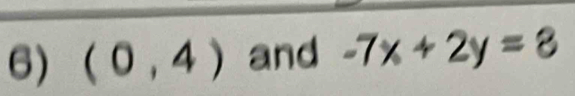 (0,4) and -7x+2y=8