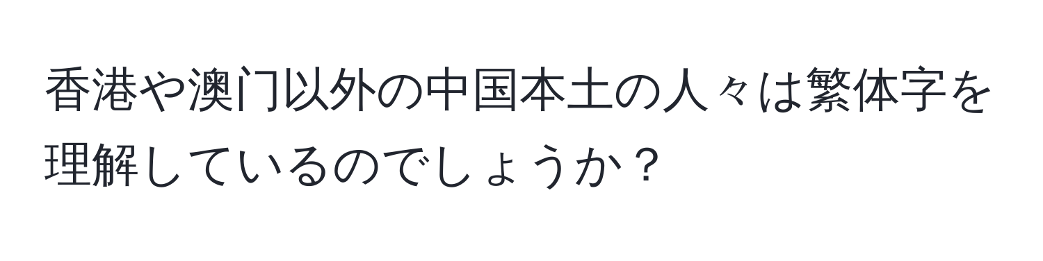 香港や澳门以外の中国本土の人々は繁体字を理解しているのでしょうか？