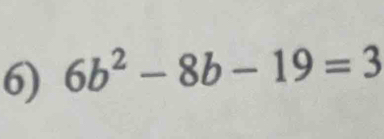 6b^2-8b-19=3