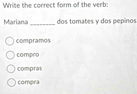 Solved: Write the correct form of the verb: Mariana_ dos tomates y dos ...