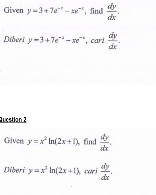 Given y=3+7e^(-x)-xe^(-x) , find  dy/dx . 
Diberi y=3+7e^(-x)-xe^(-x) , cari  dy/dx . 
Question 2 
Given y=x^2ln (2x+1) , find  dy/dx . 
Diberi y=x^2ln (2x+1) , cari  dy/dx .