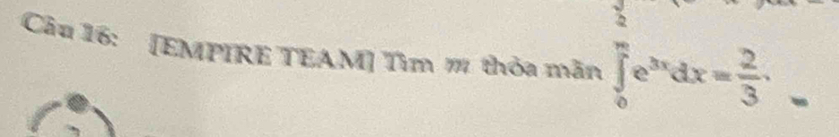 [EMPIRE TEAM] Tìm " thỏa màn ∈tlimits _0^((frac 3)2)e^(3x)dx= 2/3 .