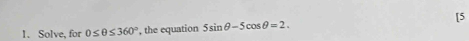 [5 
1. Solve, for 0≤ θ ≤ 360° , the equation 5sin θ -5cos θ =2.