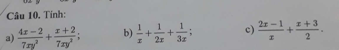 Tính:
a)  (4x-2)/7xy^2 + (x+2)/7xy^2 ; 
b)  1/x + 1/2x + 1/3x 
c)  (2x-1)/x + (x+3)/2 .