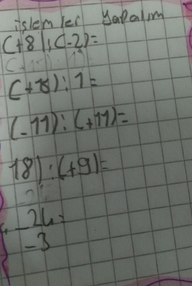 islem ler Hapalim
(+81,(-2)=
(+x):1=
(-11)!(+11)=
18):(+9)=
-26=
-3