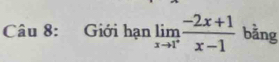 Giới hạn limlimits _xto 1^+ (-2x+1)/x-1  bằng