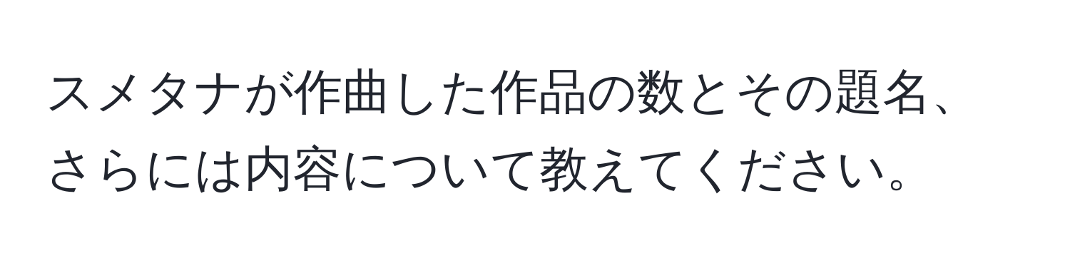 スメタナが作曲した作品の数とその題名、さらには内容について教えてください。