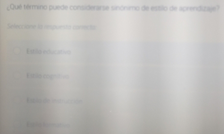 ¿Qué término puede considerarse sinónimo de estilo de aprendizaje?
Seleccione la respuesta carrecta
Estilo educativo
Estilo cognitivo
Estila de instrucción
Estile formativo