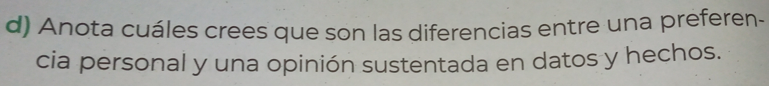 Anota cuáles crees que son las diferencias entre una preferen- 
cia personal y una opinión sustentada en datos y hechos.