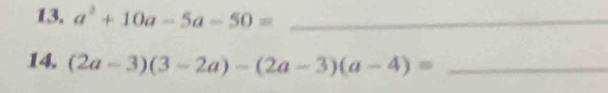 a^2+10a-5a-50= _ 
14. (2a-3)(3-2a)-(2a-3)(a-4)= _