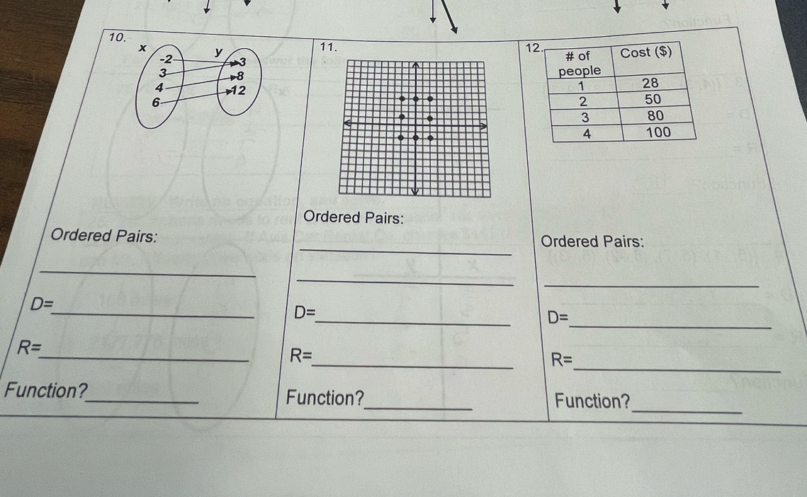 10 
11. 1 
Ordered Pairs: 
_ 
Ordered Pairs: Ordered Pairs: 
_ 
_ 
_ 
_ 
_
D=
_
D=
D=
_ 
_
R=
_
R=
R=
_ 
Function?_ Function?_ Function?