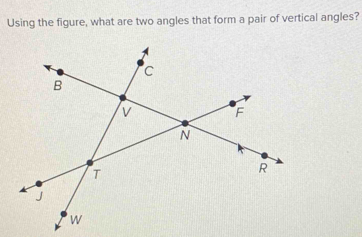 Using the figure, what are two angles that form a pair of vertical angles?