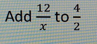 Add  12/x  to  4/2 