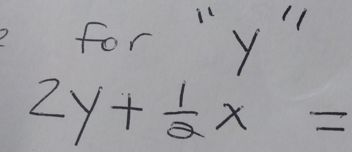 for "y"
2y+ 1/2 x=