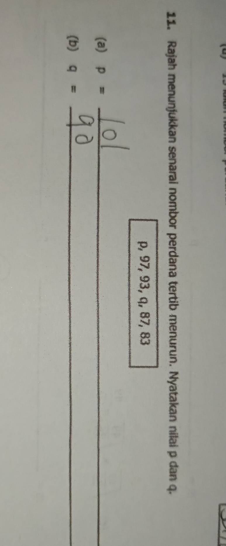 Rajah menunjukkan senarai nombor perdana tertib menurun. Nyatakan nilai p dan q.
p, 97, 93, q, 87, 83
(a) p= _ 
(b) q= _