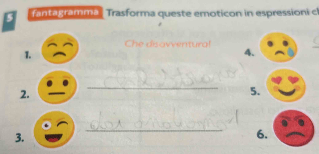 fantagramma Trasforma queste emoticon in espressioni cl 
Che disavventura! 
1. 
4. 
2. 
_ 
5. 
3. 
_ 
6.