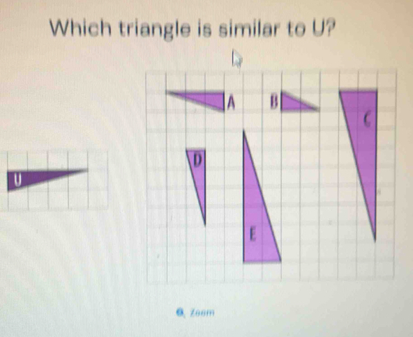 Which triangle is similar to U? 

O zoom