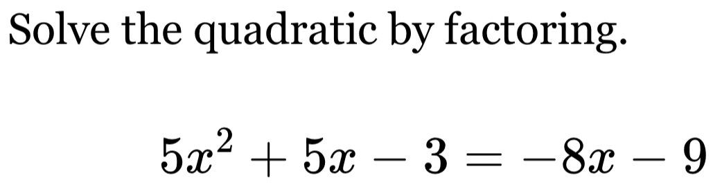 Solve the quadratic by factoring.
5x^2+5x-3=-8x-9