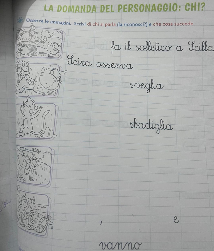 La DOMANDA DEL PERSONAGGIO: CHI? 
Osşerva le immagini. Scrivi di chi si parla (la riconosci?) e che cosa succede, 
llético a Ícillo