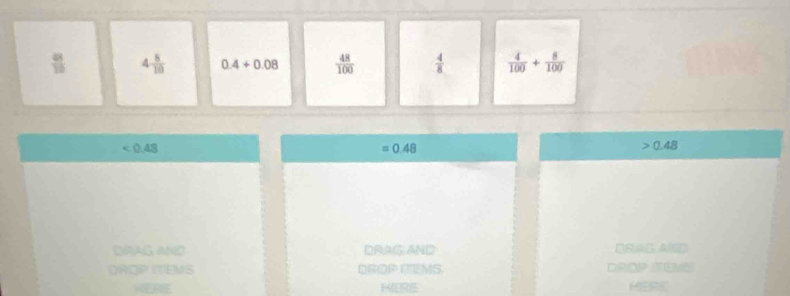 5 4 8/10  0.4+0.08  48/100   4/8   4/100 + 8/100 
 □ /□  
10
∠ 0.48
=0.48
0.48
DRAG AND DRAG AID
DROP ITEMS DROP ITEMS. DROP SEMS
HERE