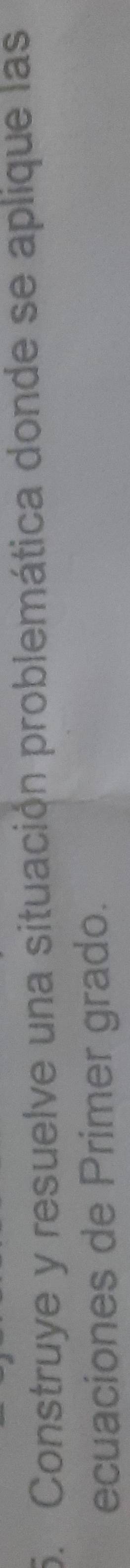 Construye y resuelve una situación problemática donde se aplique las 
ecuaciones de Primer grado.