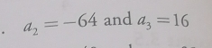 a_2=-64 and a_3=16