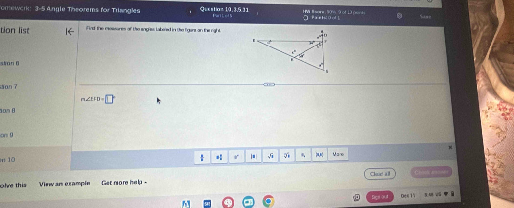 omework: 3-5 Angle Theorems for Triangles Question 10, 3.5.31 HW Score: c'D'.CD' 0 points
Part 1 of 5 Points: 0 of 1 Save
tion list Find the measures of the angles labeled in the figure on the right.
stion 6
stion 7
m∠ EFD=□°
tion 8
on 9
n 10
:  0. |= | √i V ". (8,8) More
Clear all
olve this View an example Get more help - Cheek an  w
Sign out Dec 11 8.48 US