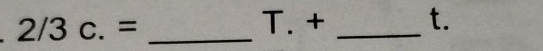 2/3c.=
T. + _t.