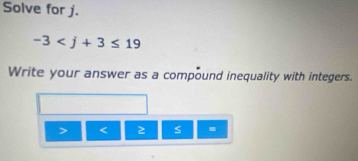 Solve for j.
-3
Write your answer as a compound inequality with integers.
≥ =