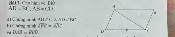 Cho hình vẽ. Biết
AD=BC; AB=CD. 
a) Chứng minh ABparallel CD, ADparallel BC. 
b) Chứng minh widehat ABC=widehat ADC
và widehat DAB=widehat BCD.