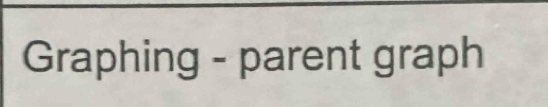 Graphing - parent graph