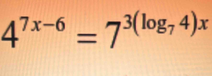 4^(7x-6)=7^(3(log _7)4)x