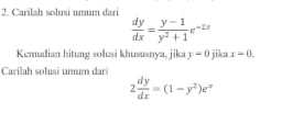 Carilah solusi umum dari
 dy/dx = (y-1)/y^2+1 e^(-2x)
Kemadian hitung solusi khususnya, jika y=0 jika x=0. 
Carilah solusi umum dar
2 dy/dx =(1-y^2)e^x