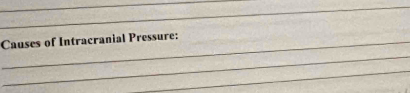 Causes of Intracranial Pressure: 
_ 
_