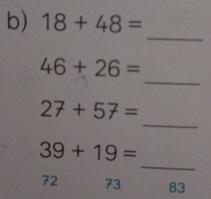 18+48=
_ 
_
46+26=
_
27+57=
_
39+19=
72
73
83