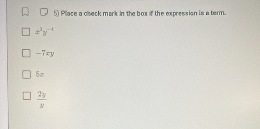 Place a check mark in the box if the expression is a term.
x^2y^(-4). _  7 xy
5x
 2y/y 