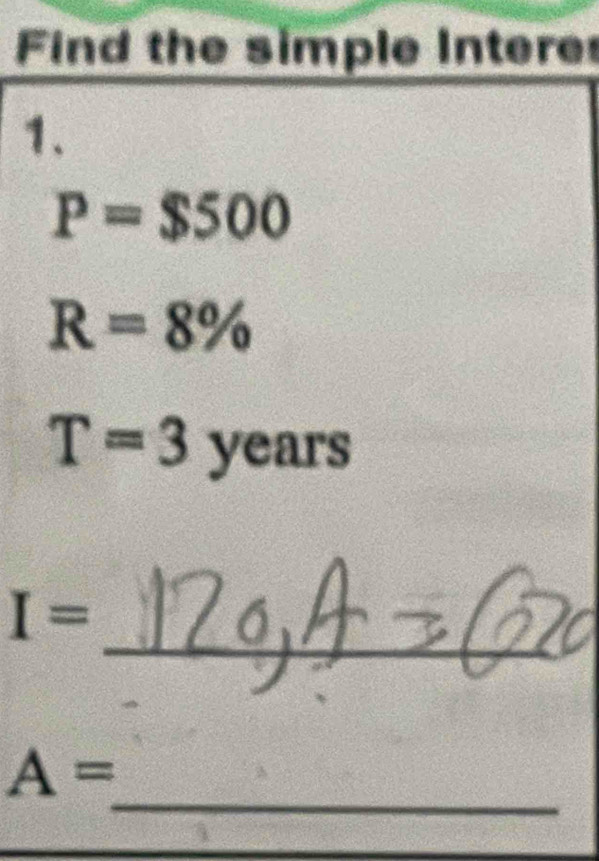 Find the simple Intere 
1.
P=$500
R=8%
T=3years
_
I=
_
A=