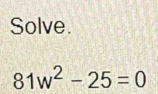 Solve.
81w^2-25=0