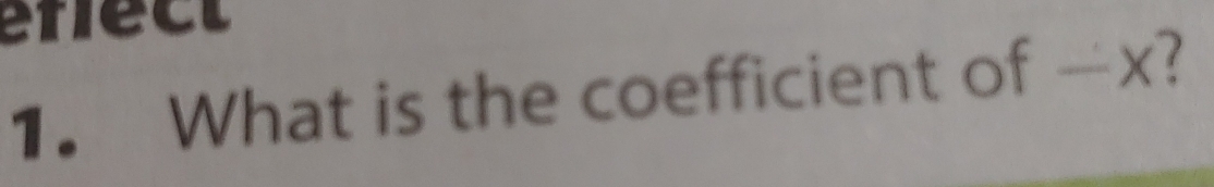 enect 
1. What is the coefficient of —x?