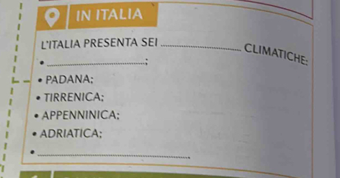 IN ITALIA 
L'ITALIA PRESENTA SEI_ 
_ 
CLIMATICHE: 
PADANA; 
TIRRENICA; 
APPENNINICA; 
ADRIATICA; 
_