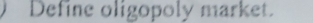 Define oligopoly market.