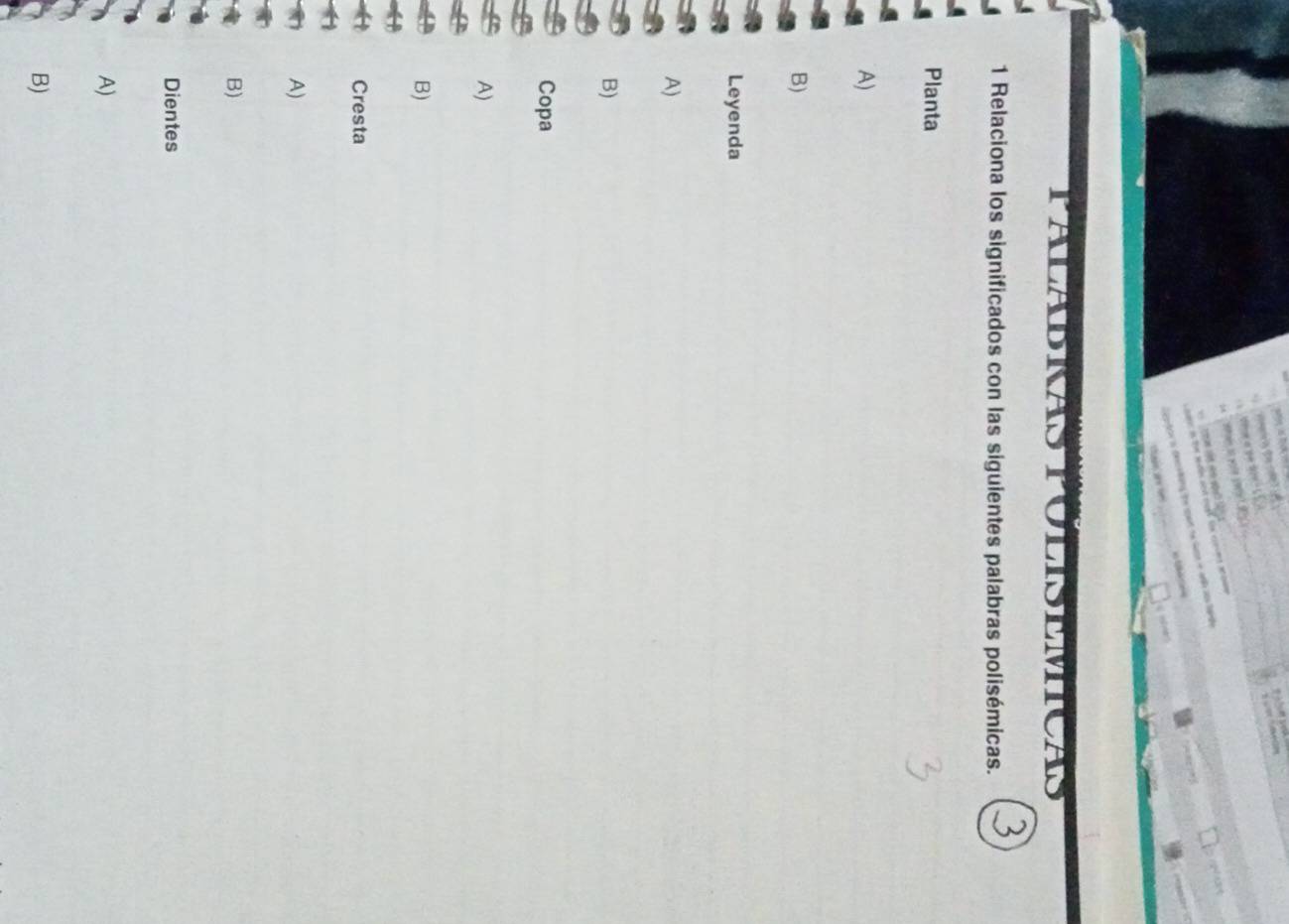 Vme a ge 200 - 5 we s t o __
p 
narc as tut rdén den must te ereues atone
oton in deneting the quant to Gue i anl aas lange
L 
Cpe ae 
TALADKANTULINMMICAN
1 Relaciona los significados con las siguientes palabras polisémicas.
Planta
A)
B)
Leyenda
A)
B)
Copa
A)
B)
Cresta
A)
B)
Dientes
A)
B)