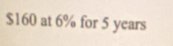 $160 at 6% for 5 years