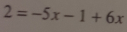 2=-5x-1+6x